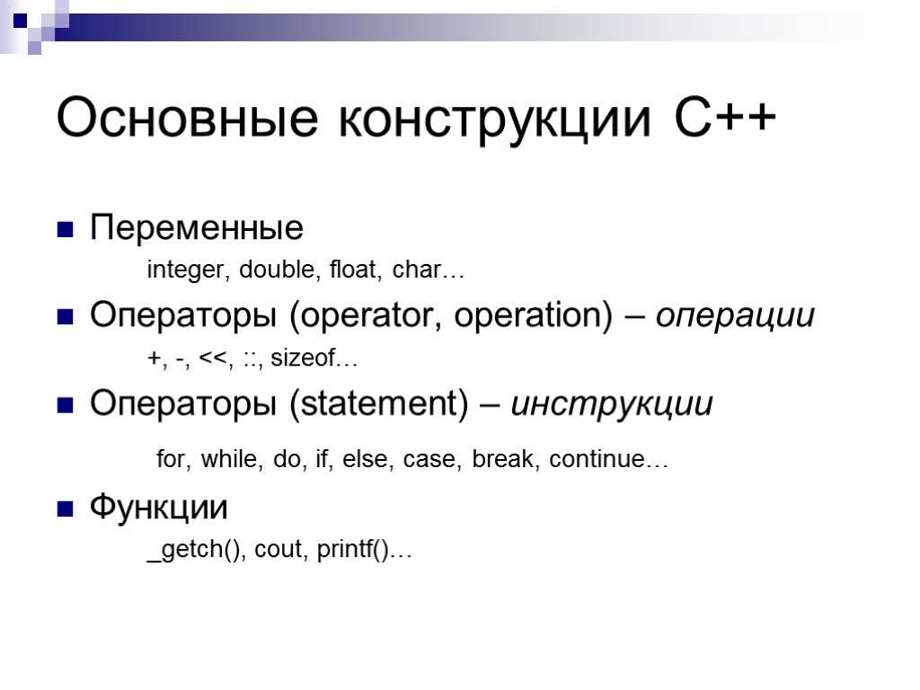 Основные конструкции C++ Переменные integer, double, float, char… Операторы (operator, operation) – операции +,